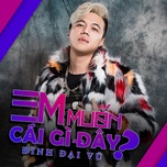 Em Muốn Cái Gì Đây