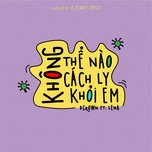 Không Thể Cách Ly Khỏi Em